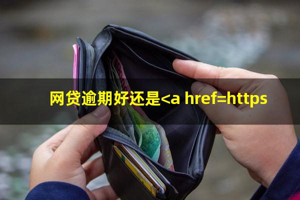 网贷与<a href=https://wufkn.cn/tag/xinyongqiayuqi target=_blank class=infotextkey>信用卡逾期</a>哪个优先处理?网贷逾期好还是<a href=https://wufkn.cn/tag/xinyongqiayuqi target=_blank class=infotextkey>信用卡逾期</a>好?